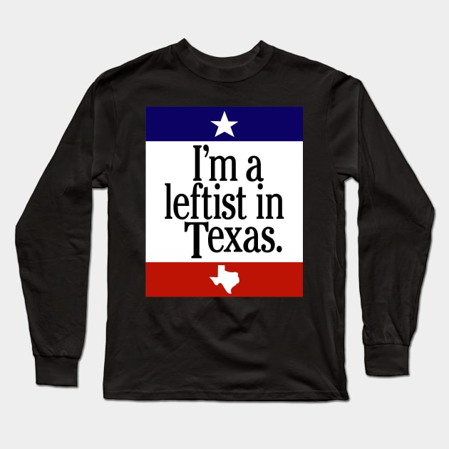 Leftist In Texas Long Sleeve T-Shirt by Nick Quintero